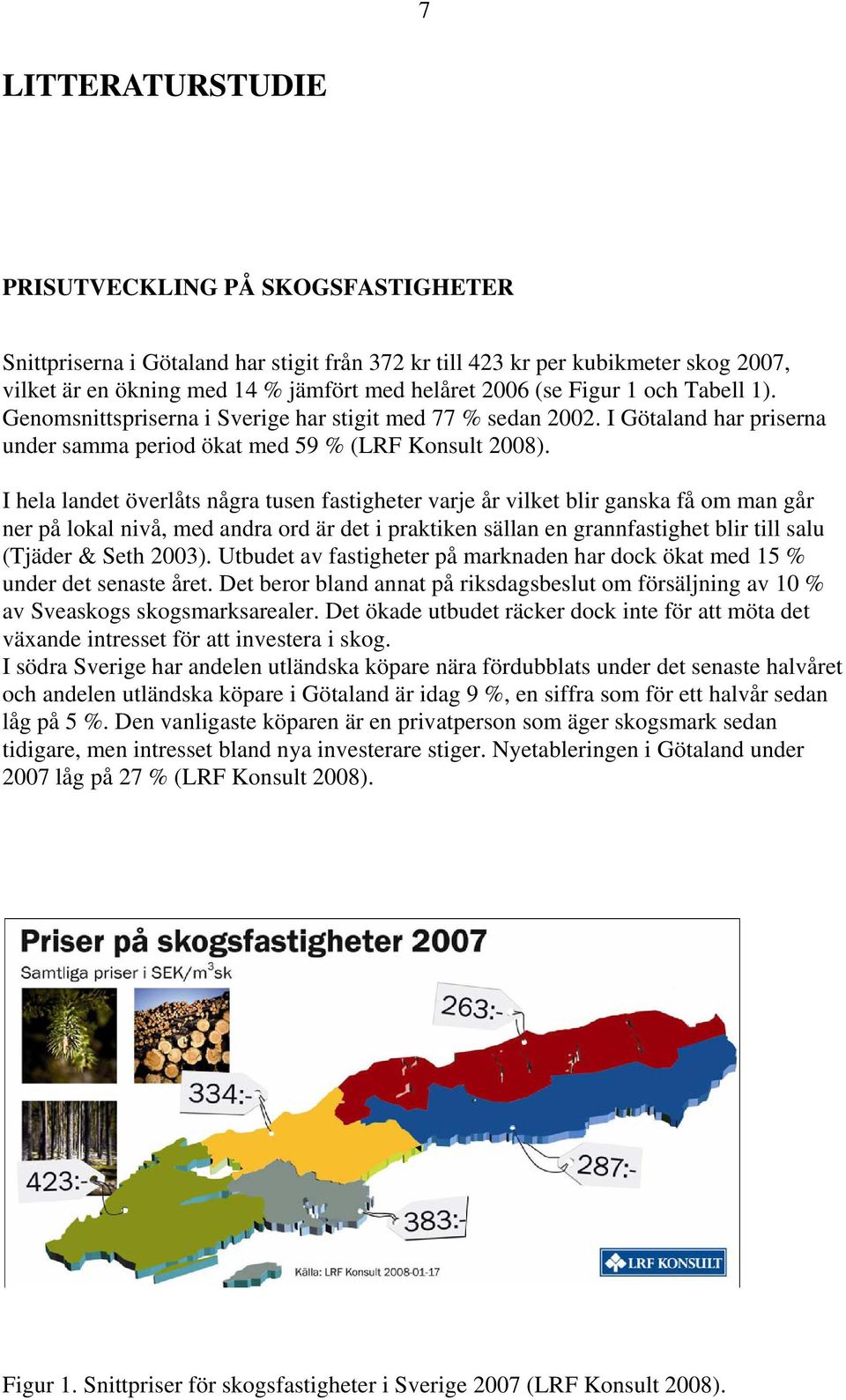 I hela landet överlåts några tusen fastigheter varje år vilket blir ganska få om man går ner på lokal nivå, med andra ord är det i praktiken sällan en grannfastighet blir till salu (Tjäder & Seth