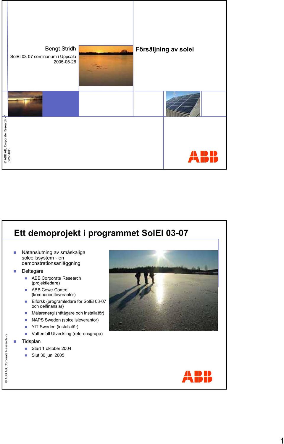 (projektledare) ABB Cewe-Control (komponentleverantör) Elforsk (programledare för SolEl 03-07 och delfinansiär) Mälarenergi (nätägare och