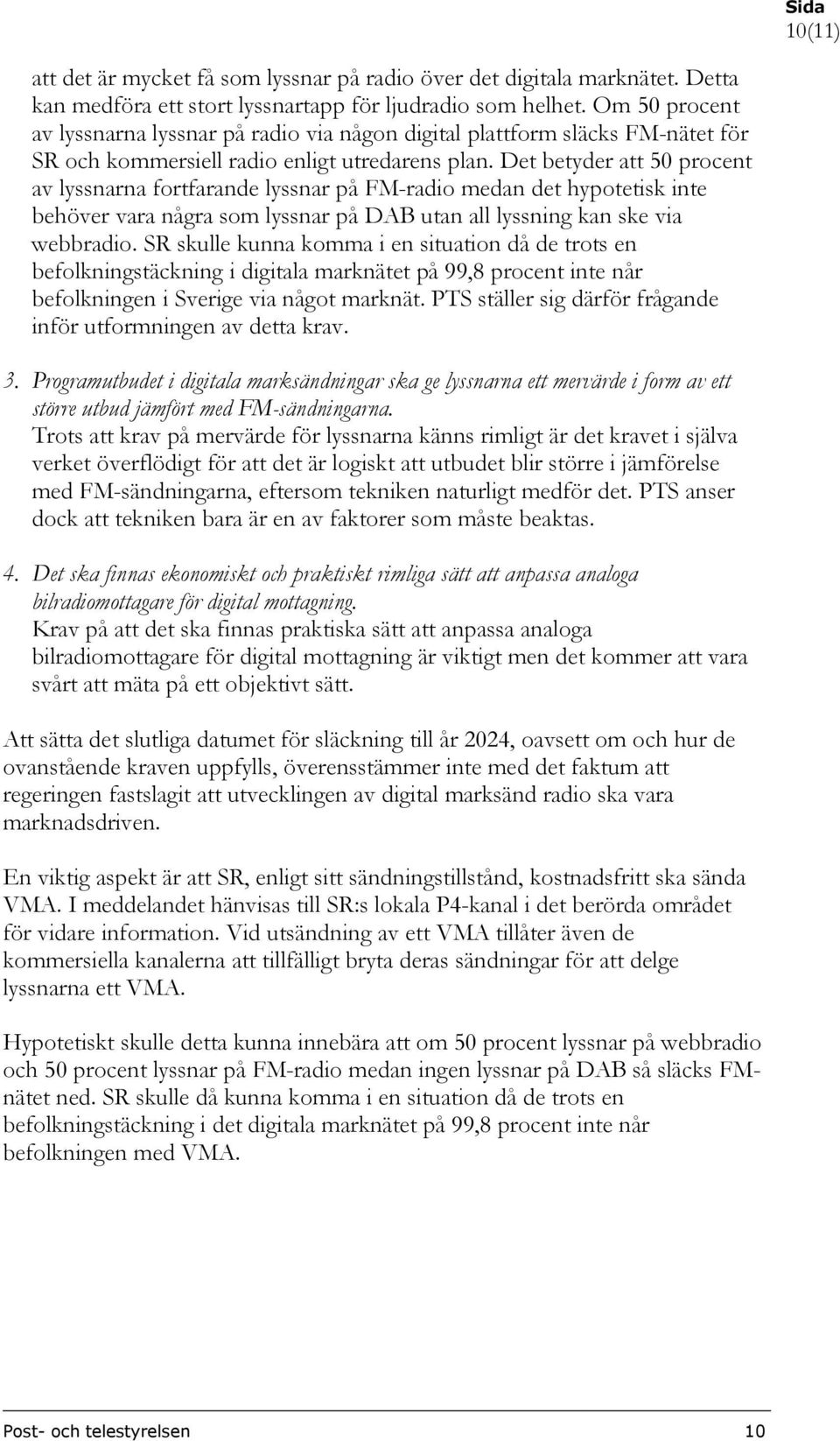 Det betyder att 50 procent av lyssnarna fortfarande lyssnar på FM-radio medan det hypotetisk inte behöver vara några som lyssnar på DAB utan all lyssning kan ske via webbradio.