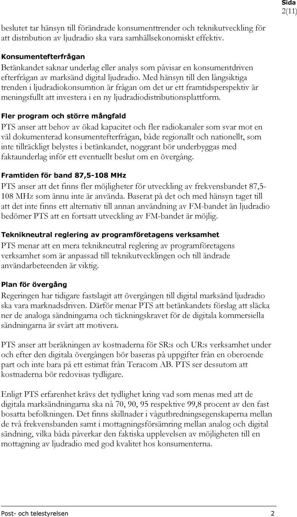 Med hänsyn till den långsiktiga trenden i ljudradiokonsumtion är frågan om det ur ett framtidsperspektiv är meningsfullt att investera i en ny ljudradiodistributionsplattform.