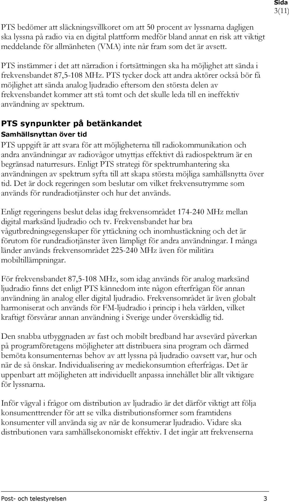 PTS tycker dock att andra aktörer också bör få möjlighet att sända analog ljudradio eftersom den största delen av frekvensbandet kommer att stå tomt och det skulle leda till en ineffektiv användning