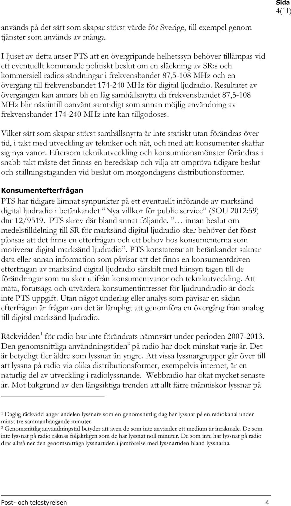 87,5-108 MHz och en övergång till frekvensbandet 174-240 MHz för digital ljudradio.