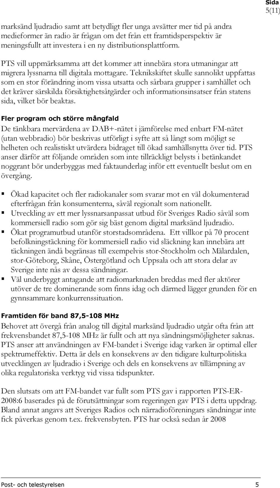 Teknikskiftet skulle sannolikt uppfattas som en stor förändring inom vissa utsatta och sårbara grupper i samhället och det kräver särskilda försiktighetsåtgärder och informationsinsatser från statens