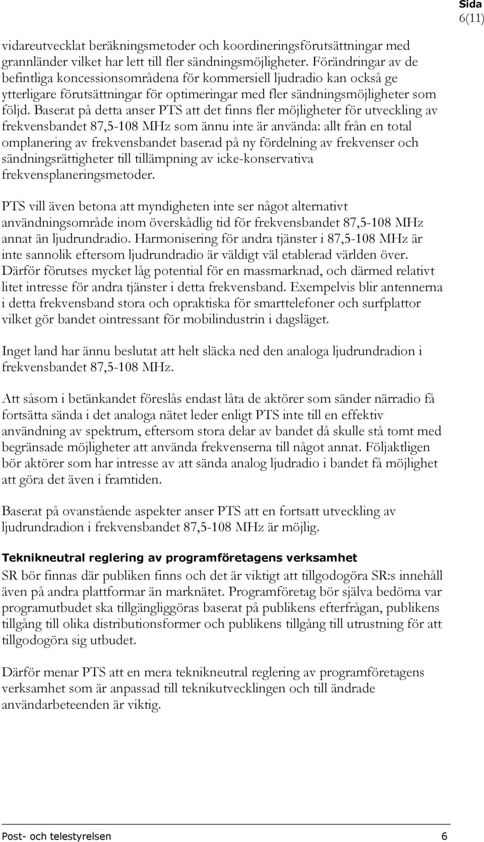 Baserat på detta anser PTS att det finns fler möjligheter för utveckling av frekvensbandet 87,5-108 MHz som ännu inte är använda: allt från en total omplanering av frekvensbandet baserad på ny