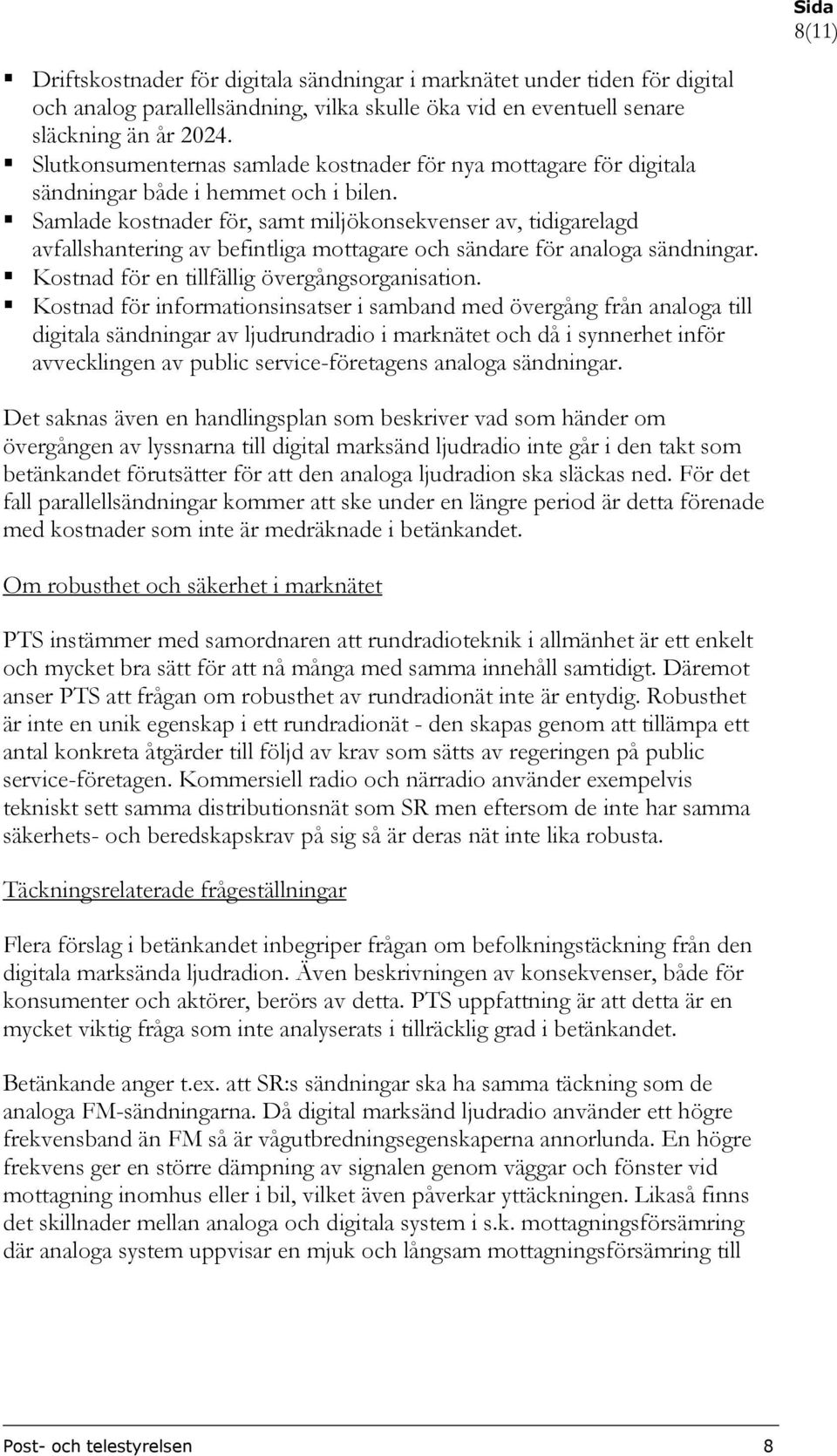 Samlade kostnader för, samt miljökonsekvenser av, tidigarelagd avfallshantering av befintliga mottagare och sändare för analoga sändningar. Kostnad för en tillfällig övergångsorganisation.