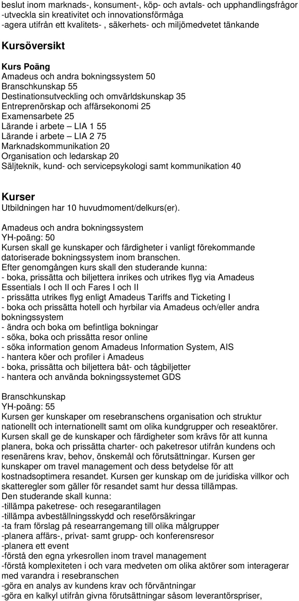 1 55 Lärande i arbete LIA 2 75 Marknadskommunikation 20 Organisation och ledarskap 20 Säljteknik, kund- och servicepsykologi samt kommunikation 40 Kurser Utbildningen har 10 huvudmoment/delkurs(er).