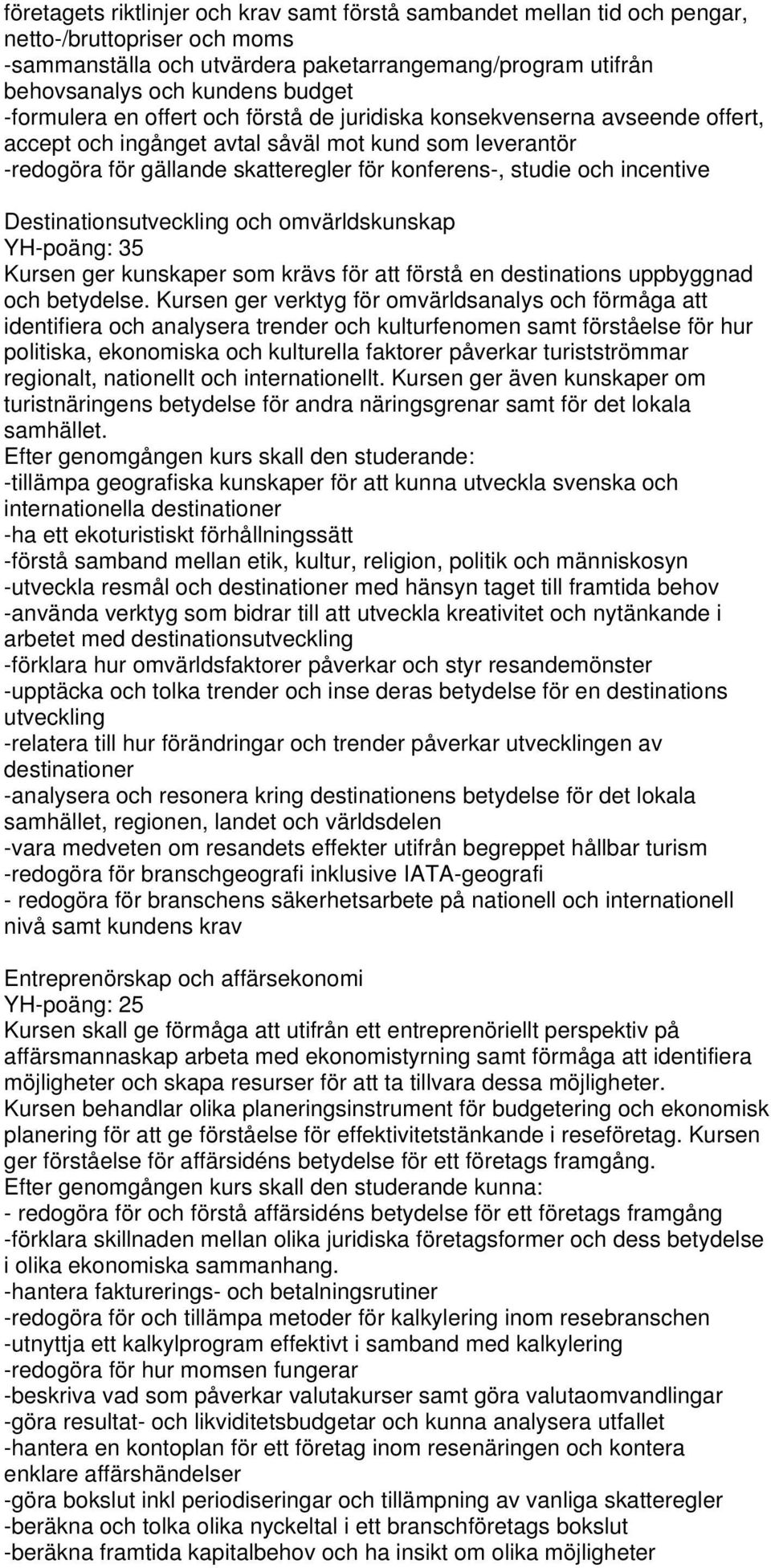 incentive Destinationsutveckling och omvärldskunskap YH-poäng: 35 Kursen ger kunskaper som krävs för att förstå en destinations uppbyggnad och betydelse.