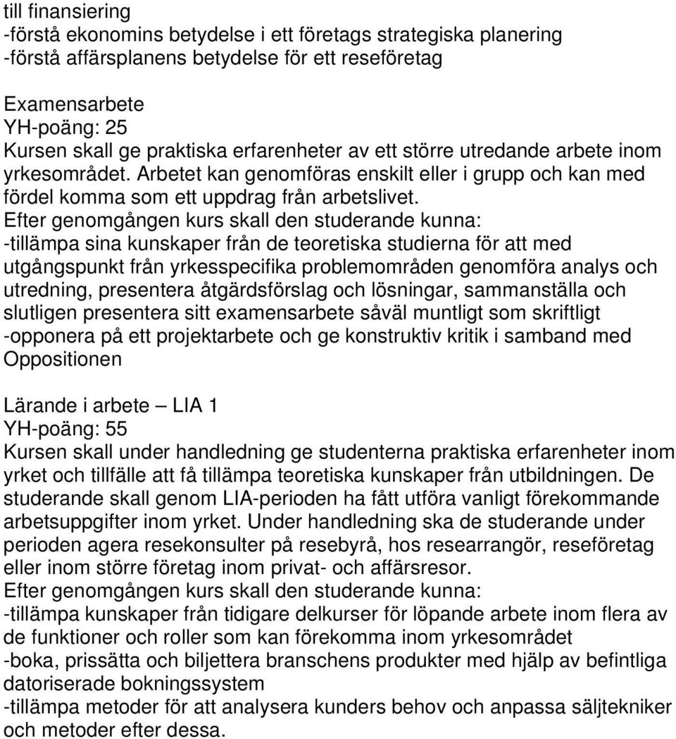 -tillämpa sina kunskaper från de teoretiska studierna för att med utgångspunkt från yrkesspecifika problemområden genomföra analys och utredning, presentera åtgärdsförslag och lösningar, sammanställa