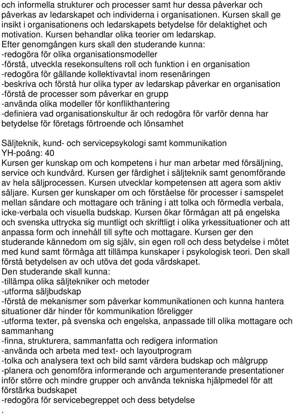 -redogöra för olika organisationsmodeller -förstå, utveckla resekonsultens roll och funktion i en organisation -redogöra för gällande kollektivavtal inom resenäringen -beskriva och förstå hur olika