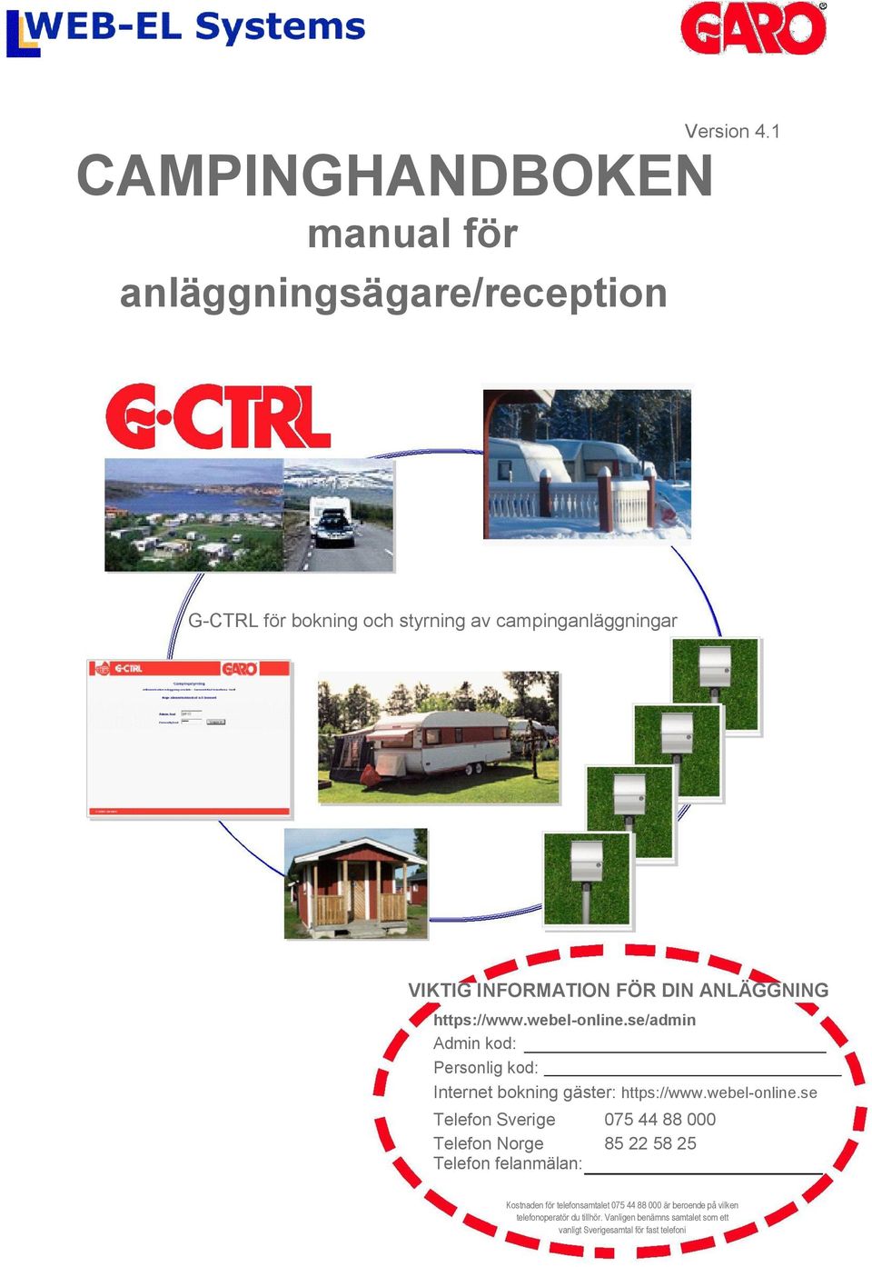 INFORMATION FÖR DIN ANLÄGGNING https://www.webel-online.se/admin Admin kod: Personlig kod: Internet bokning gäster: https://www.