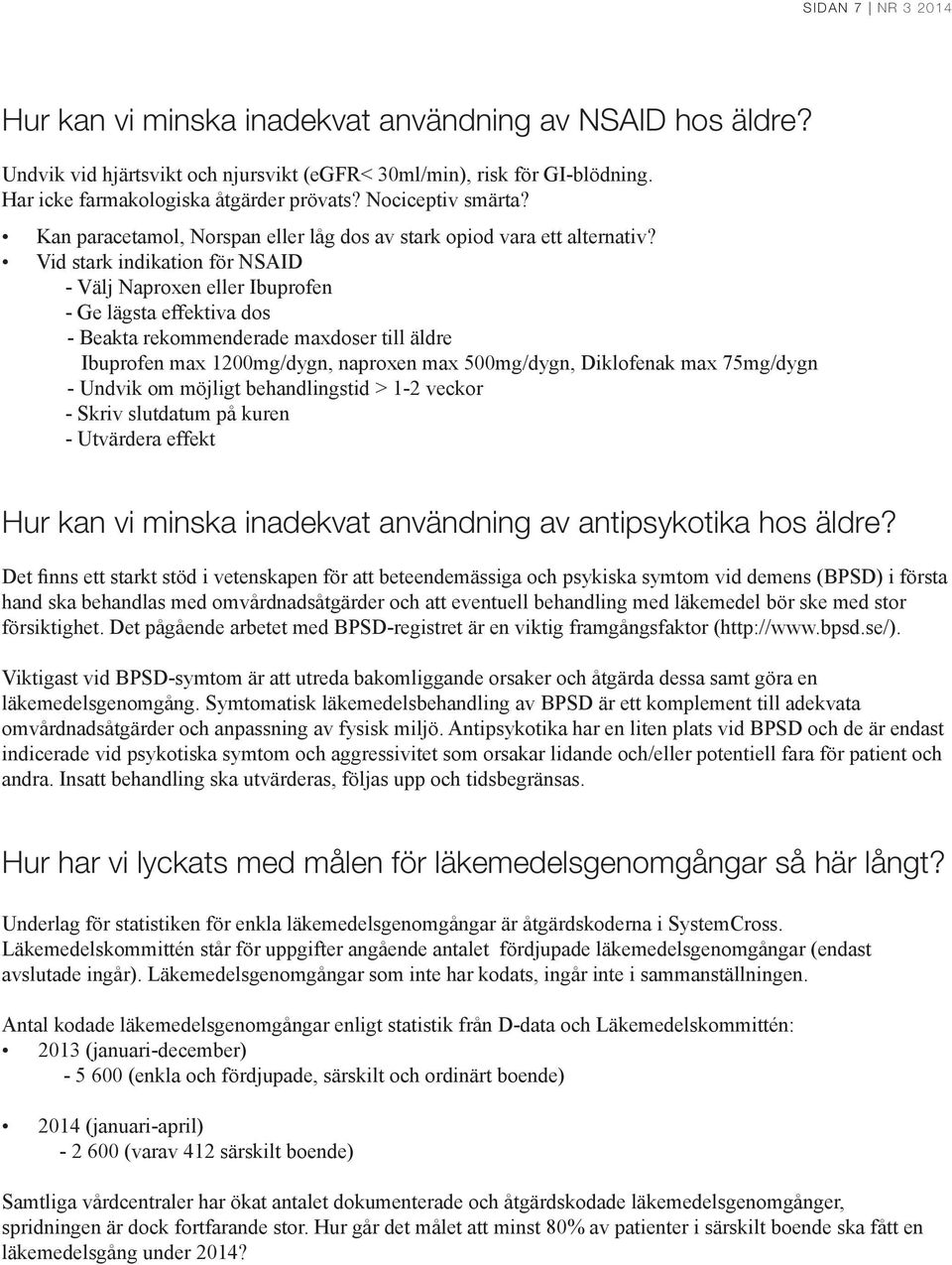 Vid stark indikation för NSAID - Välj Naproxen eller Ibuprofen - Ge lägsta effektiva dos - Beakta rekommenderade maxdoser till äldre Ibuprofen max 1200mg/dygn, naproxen max 500mg/dygn, Diklofenak max