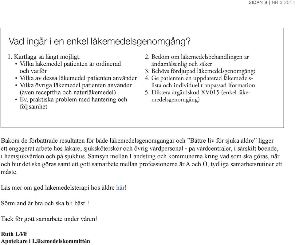 Ev. praktiska problem med hantering och följsamhet 2. Bedöm om läkemedelsbehandlingen är ändamålsenlig och säker 3. Behövs fördjupad läkemedelsgenomgång? 4.