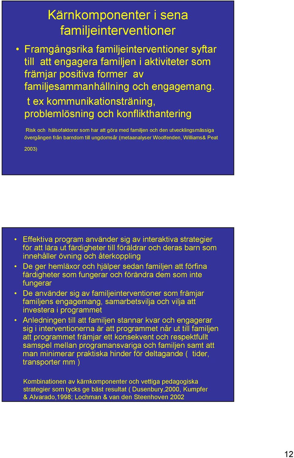 Woolfenden, Williams& Peat 2003) Effektiva program använder sig av interaktiva strategier för att lära ut färdigheter till föräldrar och deras barn som innehåller övning och återkoppling De ger