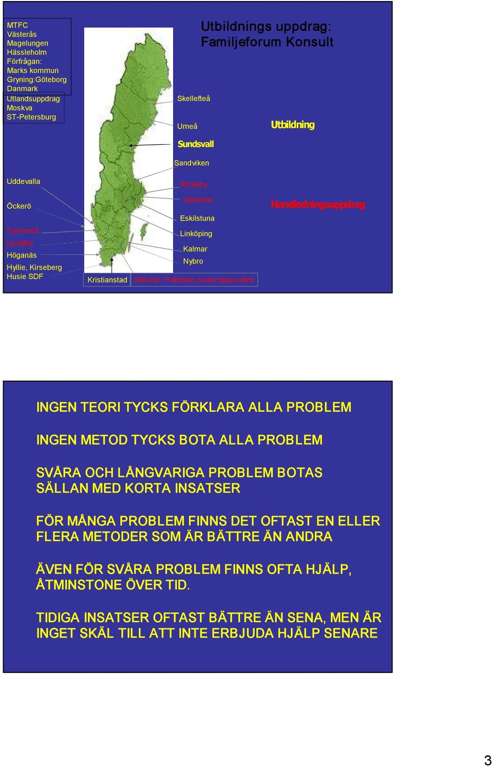 Handledningsuppdrag INGEN TEORI TYCKS FÖRKLARA ALLA PROBLEM INGEN METOD TYCKS BOTA ALLA PROBLEM SVÅRA OCH LÅNGVARIGA PROBLEM BOTAS SÄLLAN MED KORTA INSATSER FÖR MÅNGA PROBLEM FINNS DET OFTAST