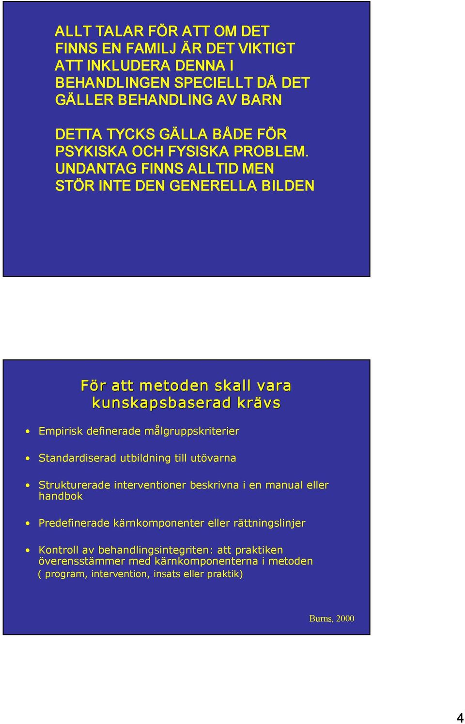 UNDANTAG FINNS ALLTID MEN STÖR INTE DEN GENERELLA BILDEN För att metoden skall vara kunskapsbaserad krävs Empirisk definerade målgruppskriterier Standardiserad