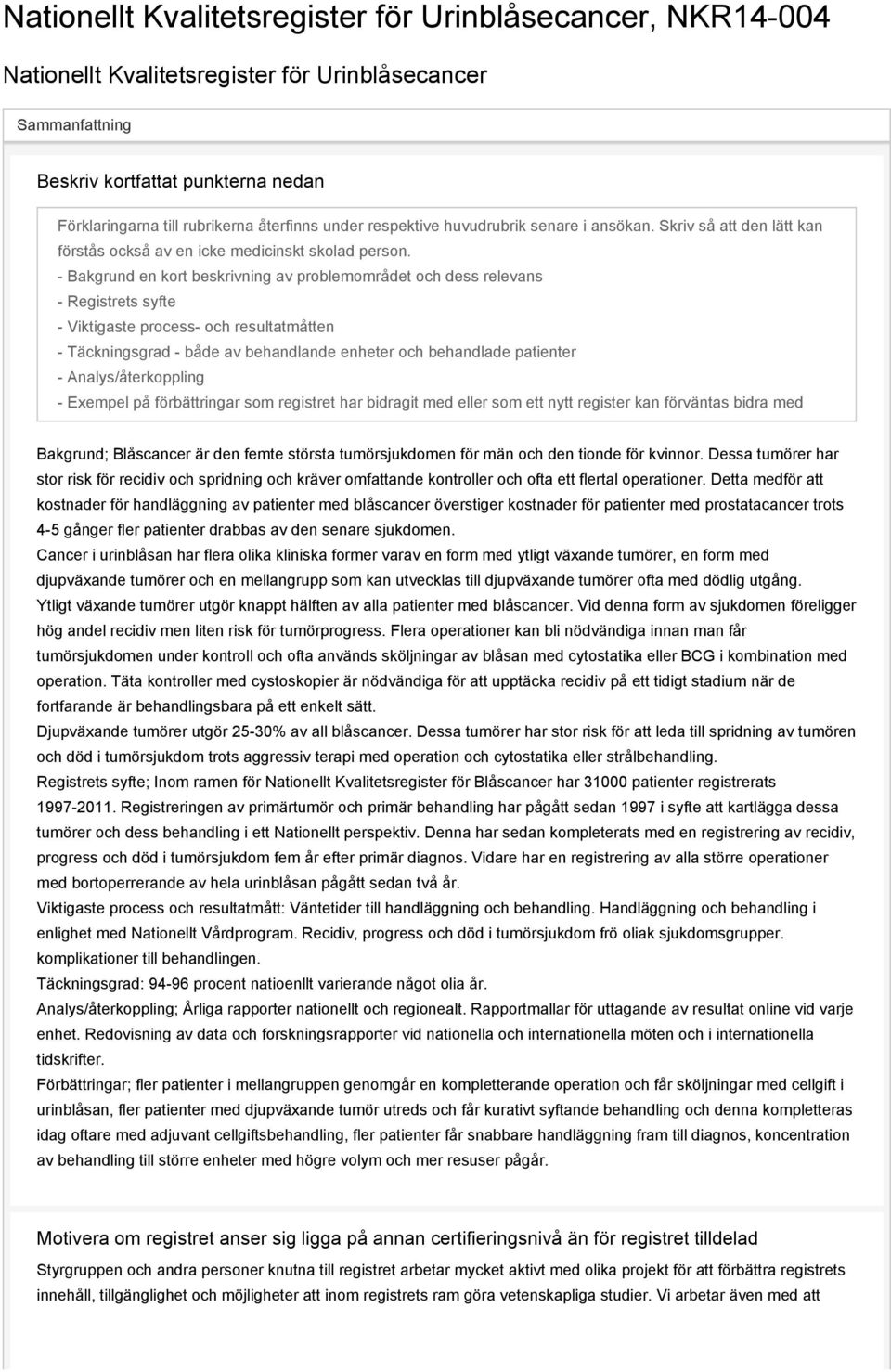 - Bakgrund en kort beskrivning av problemområdet och dess relevans - Registrets syfte - Viktigaste process- och resultatmåtten - Täckningsgrad - både av behandlande enheter och behandlade patienter -