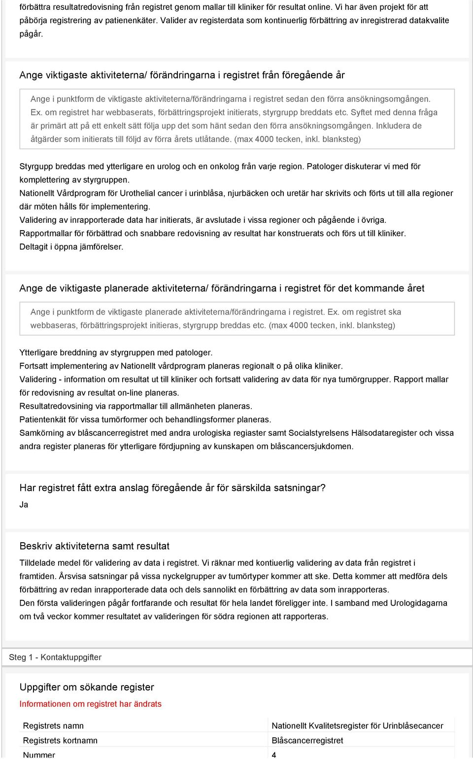 Ange viktigaste aktiviteterna/ förändringarna i registret från föregående år Ange i punktform de viktigaste aktiviteterna/förändringarna i registret sedan den förra ansökningsomgången. Ex.