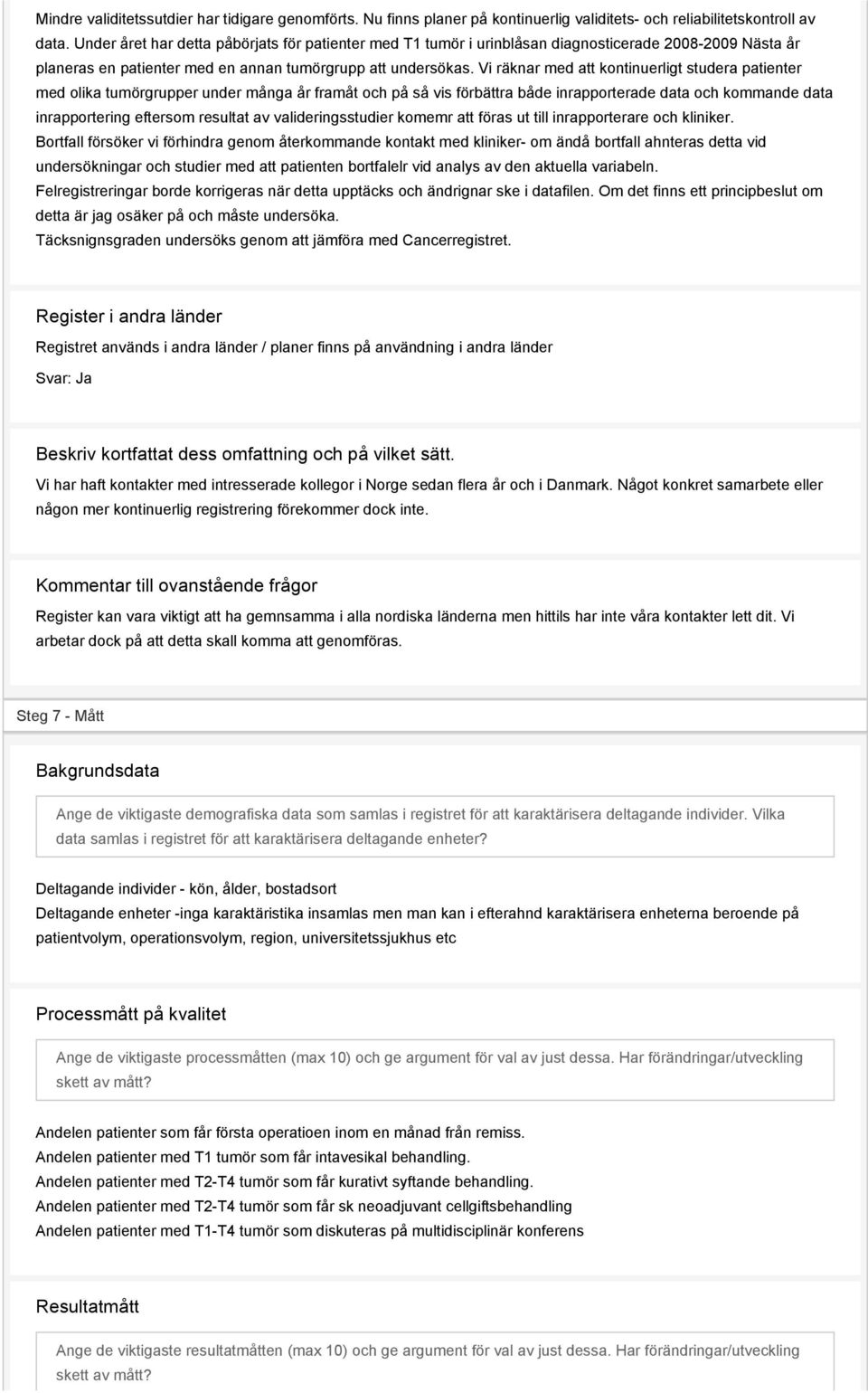 Vi räknar med att kontinuerligt studera patienter med olika tumörgrupper under många år framåt och på så vis förbättra både inrapporterade data och kommande data inrapportering eftersom resultat av