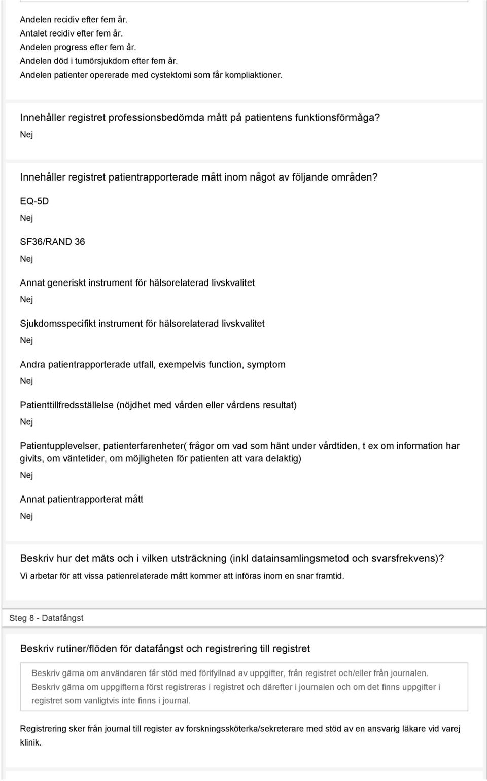 EQ-5D SF36/RAND 36 Annat generiskt instrument för hälsorelaterad livskvalitet Sjukdomsspecifikt instrument för hälsorelaterad livskvalitet Andra patientrapporterade utfall, exempelvis function,