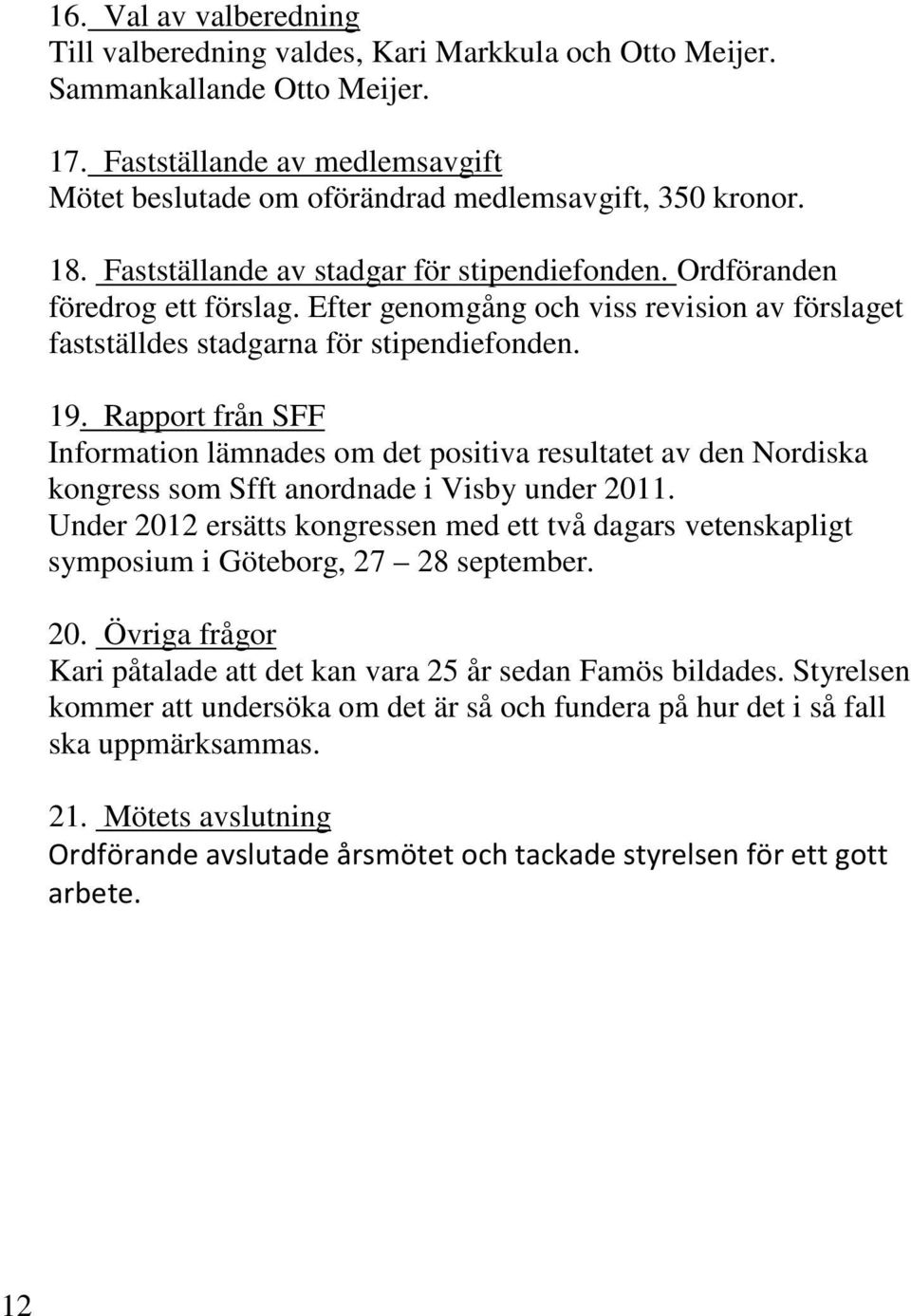 Rapport från SFF Information lämnades om det positiva resultatet av den Nordiska kongress som Sfft anordnade i Visby under 2011.