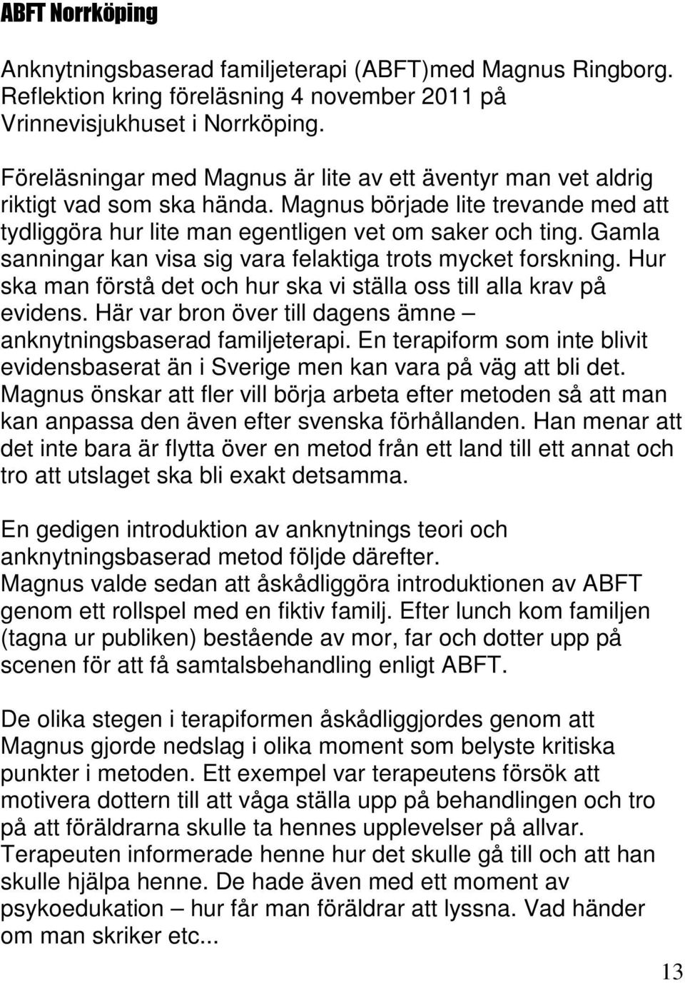 Gamla sanningar kan visa sig vara felaktiga trots mycket forskning. Hur ska man förstå det och hur ska vi ställa oss till alla krav på evidens.