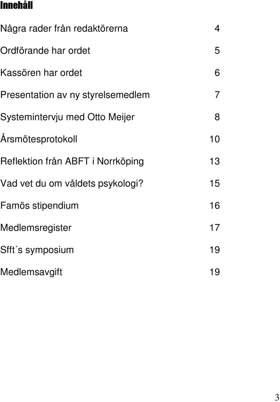 Årsmötesprotokoll 10 Reflektion från ABFT i Norrköping 13 Vad vet du om våldets