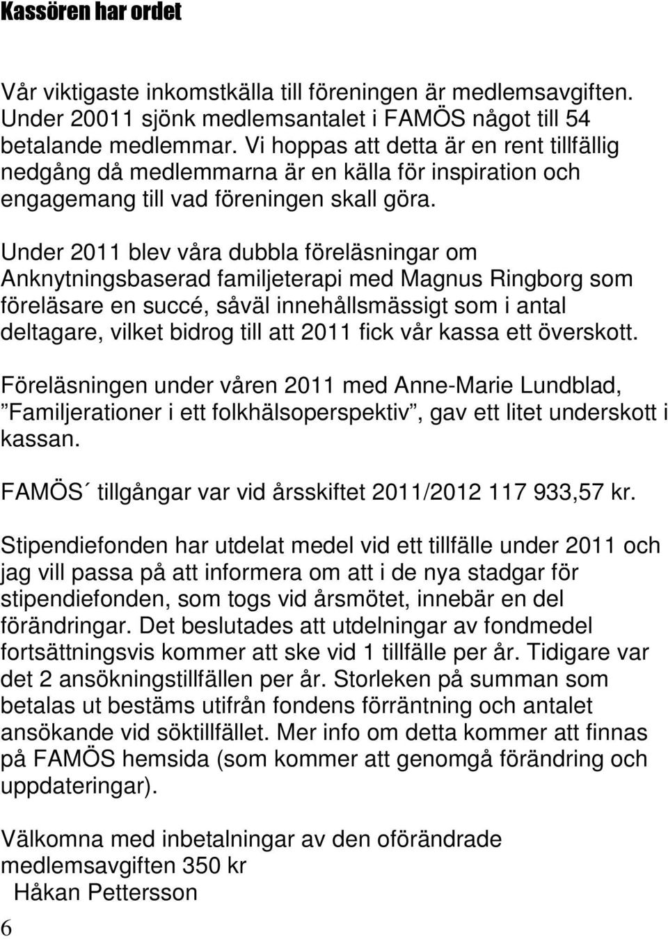 Under 2011 blev våra dubbla föreläsningar om Anknytningsbaserad familjeterapi med Magnus Ringborg som föreläsare en succé, såväl innehållsmässigt som i antal deltagare, vilket bidrog till att 2011