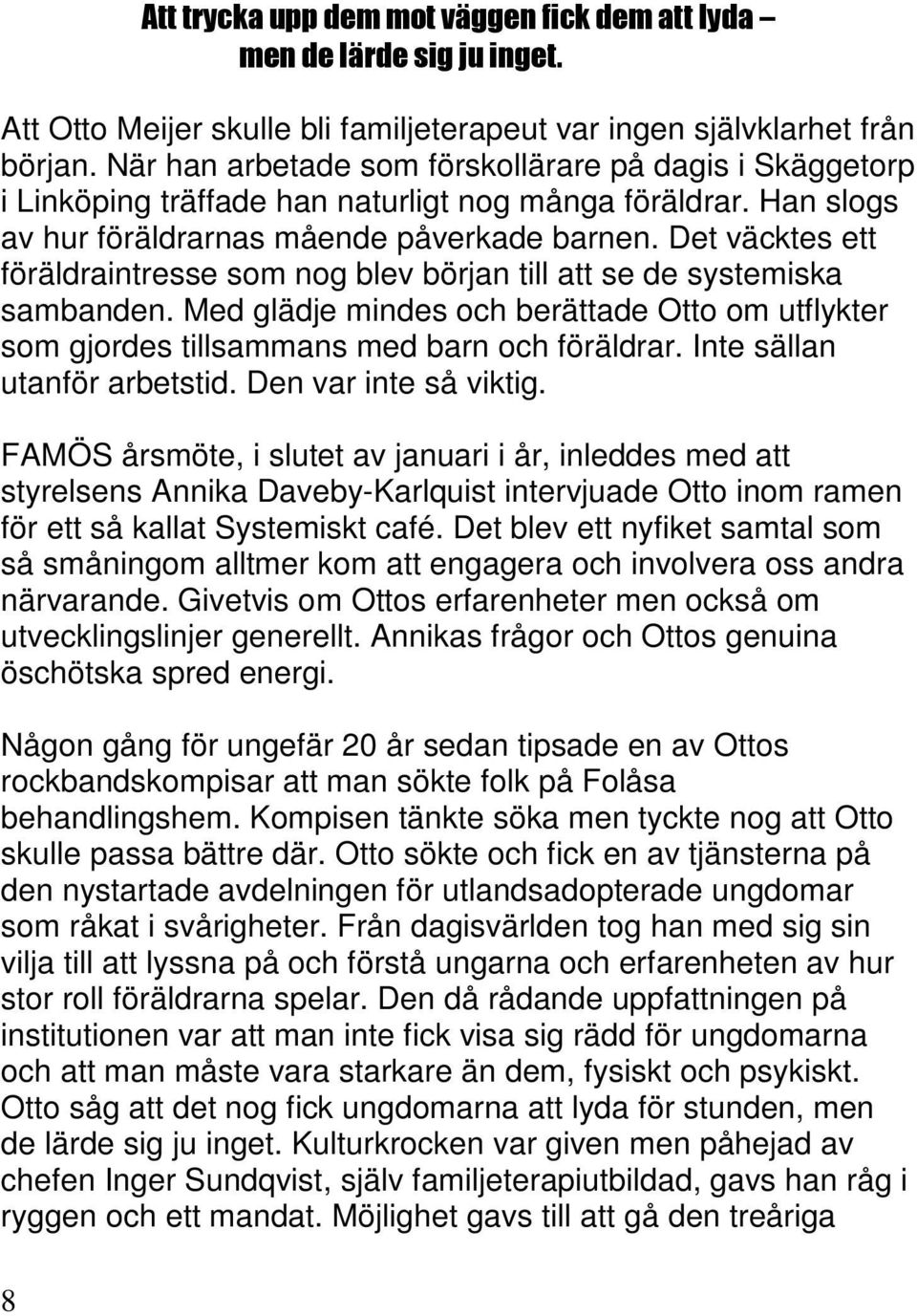 Det väcktes ett föräldraintresse som nog blev början till att se de systemiska sambanden. Med glädje mindes och berättade Otto om utflykter som gjordes tillsammans med barn och föräldrar.