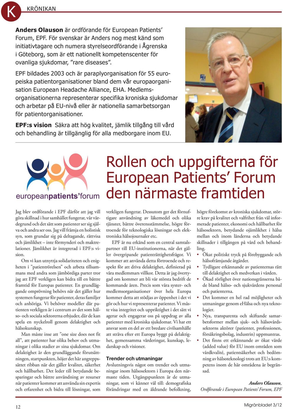 EPF bildades 2003 och är paraplyorganisation för 55 europeiska patientorganisationer bland dem vår europaorganisation European Headache Alliance, EHA.