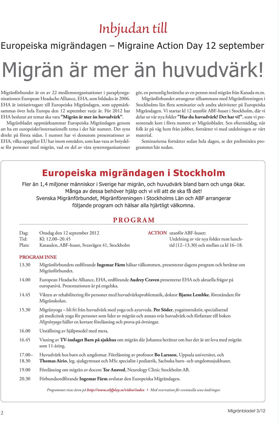 EHA är initiativtagare till Europeiska Migrändagen, som uppmärksammas över hela Europa den 12 september varje år. För 2012 har EHA beslutat att temat ska vara Migrän är mer än huvudvärk.