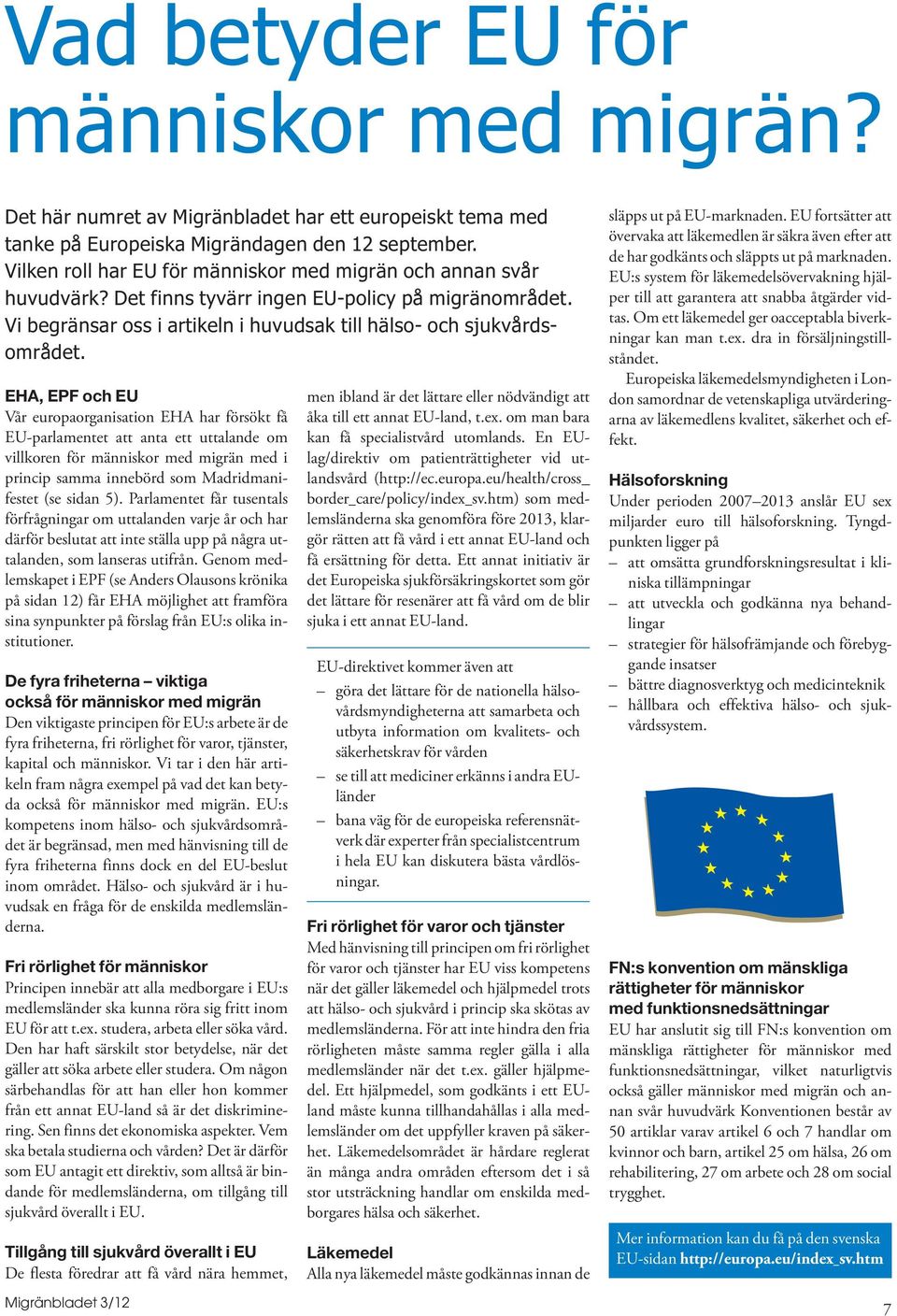 EHA, EPF och EU Vår europaorganisation EHA har försökt få EU-parlamentet att anta ett uttalande om villkoren för människor med migrän med i princip samma innebörd som Madridmanifestet (se sidan 5).