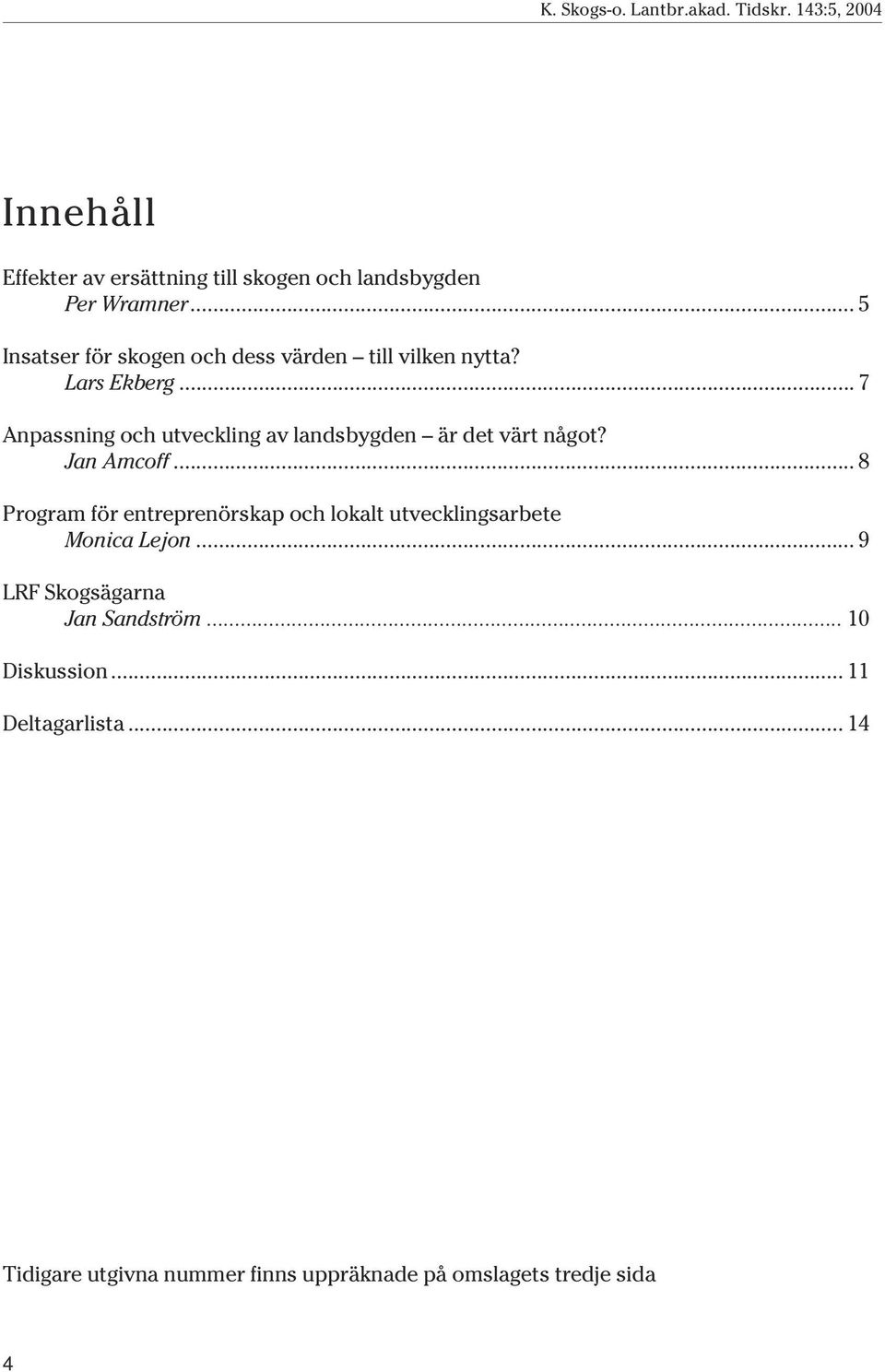 .. 7 Anpassning och utveckling av landsbygden är det värt något? Jan Amcoff.