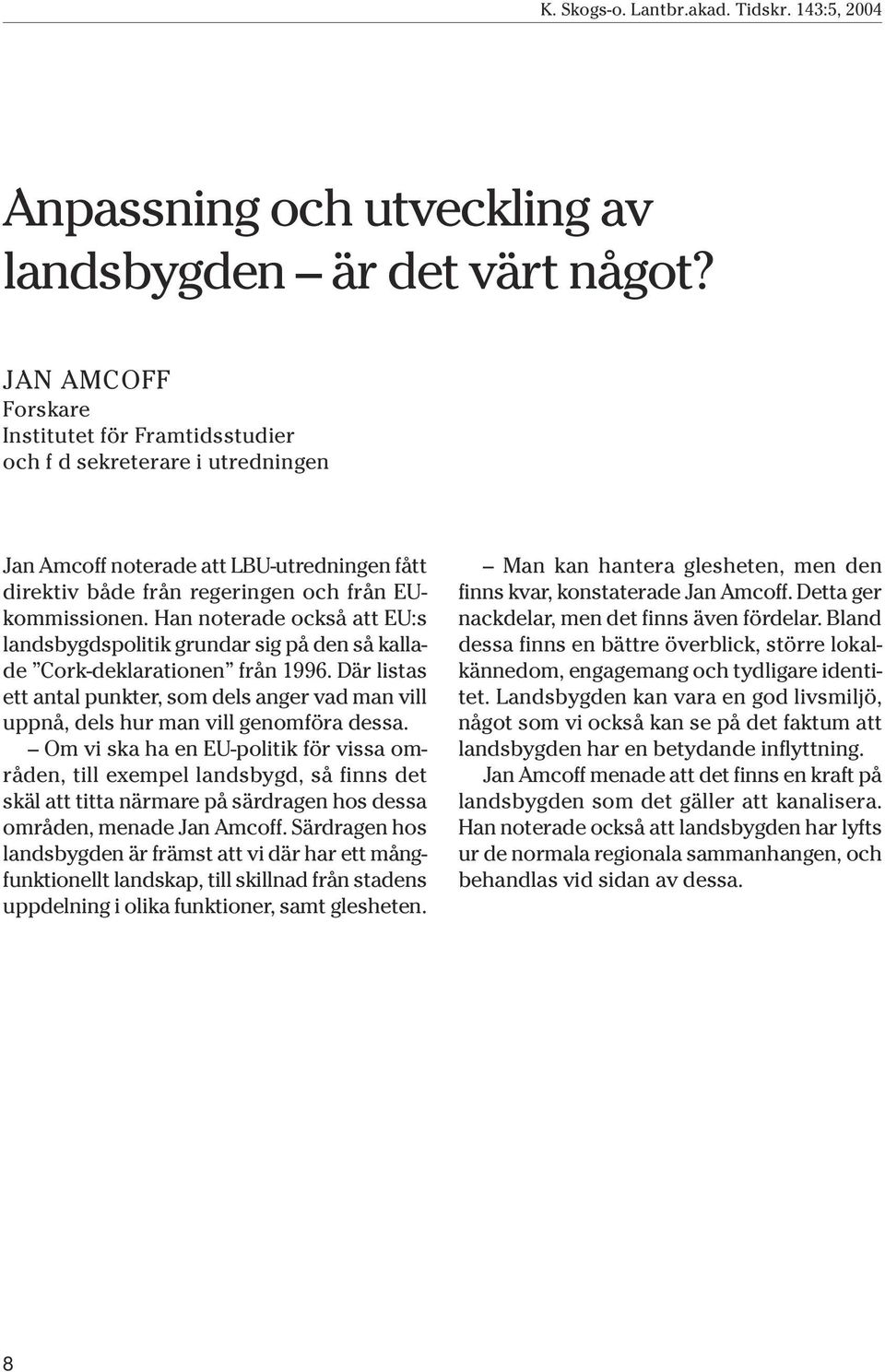 Han noterade också att EU:s landsbygdspolitik grundar sig på den så kallade Cork-deklarationen från 1996.