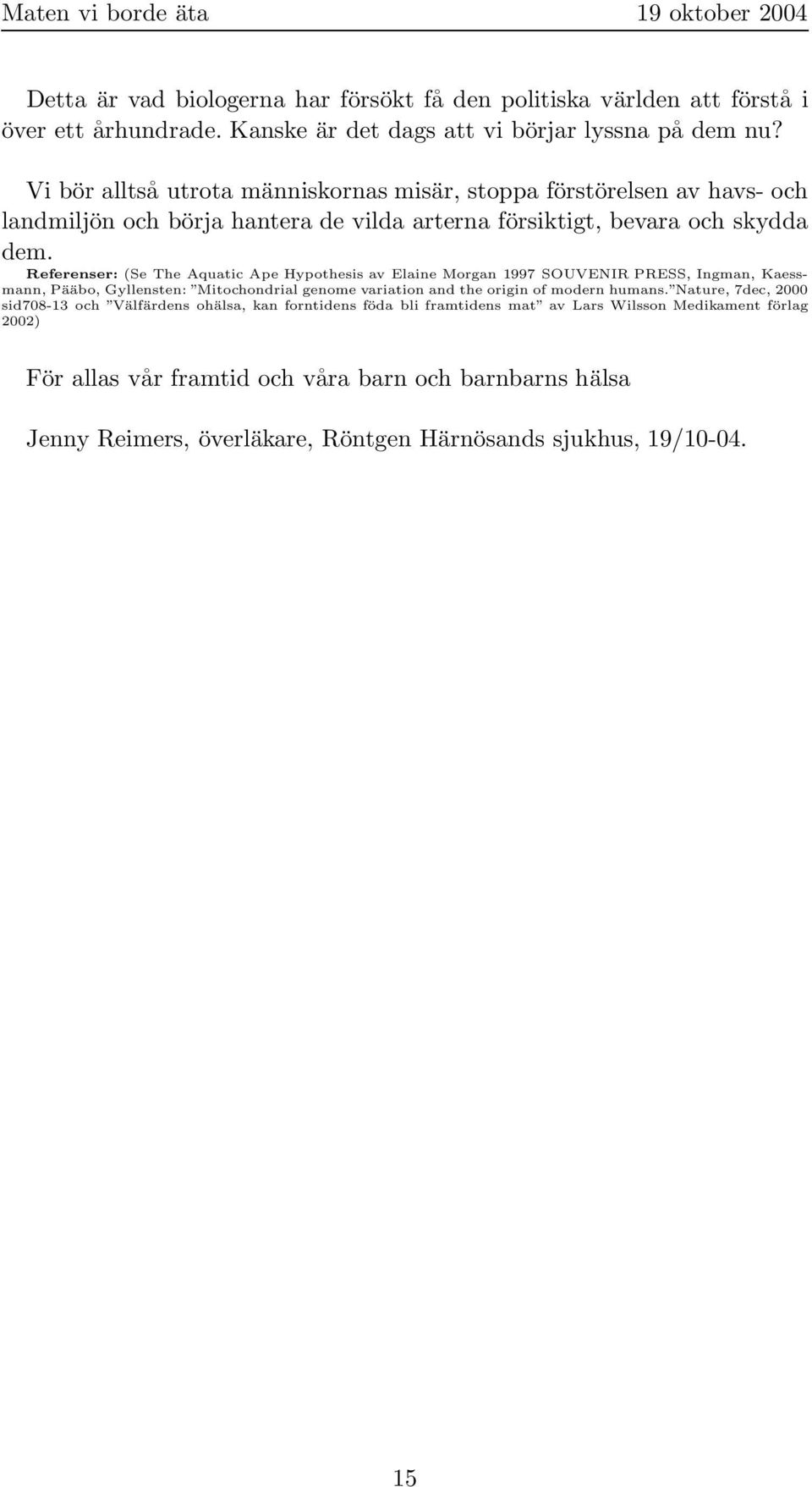 Referenser: (Se The Aquatic Ape Hypothesis av Elaine Morgan 1997 SOUVENIR PRESS, Ingman, Kaessmann, Pääbo, Gyllensten: Mitochondrial genome variation and the origin of modern humans.