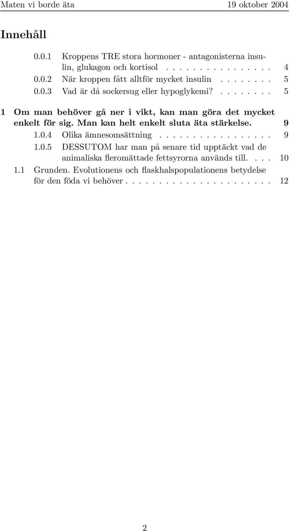 Man kan helt enkelt sluta äta stärkelse. 9 1.0.4 Olika ämnesomsättning................. 9 1.0.5 DESSUTOM har man på senare tid upptäckt vad de animaliska fleromättade fettsyrorna används till.