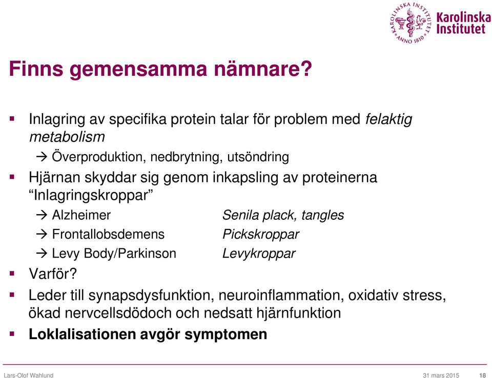 skyddar sig genom inkapsling av proteinerna Inlagringskroppar Alzheimer Frontallobsdemens Levy Body/Parkinson Senila