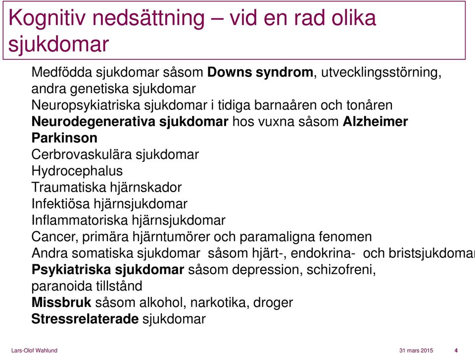 hjärnsjukdomar Inflammatoriska hjärnsjukdomar Cancer, primära hjärntumörer och paramaligna fenomen Andra somatiska sjukdomar såsom hjärt-, endokrina- och bristsjukdomar