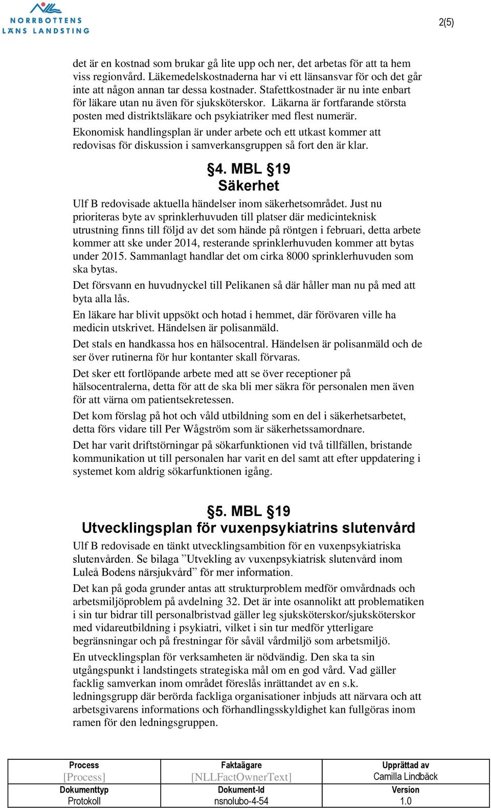 Ekonomisk handlingsplan är under arbete och ett utkast kommer att redovisas för diskussion i samverkansgruppen så fort den är klar. 4.