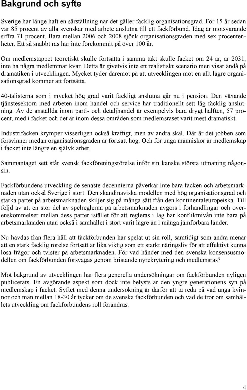 Om medlemstappet teoretiskt skulle fortsätta i samma takt skulle facket om 24 år, år 2031, inte ha några medlemmar kvar.