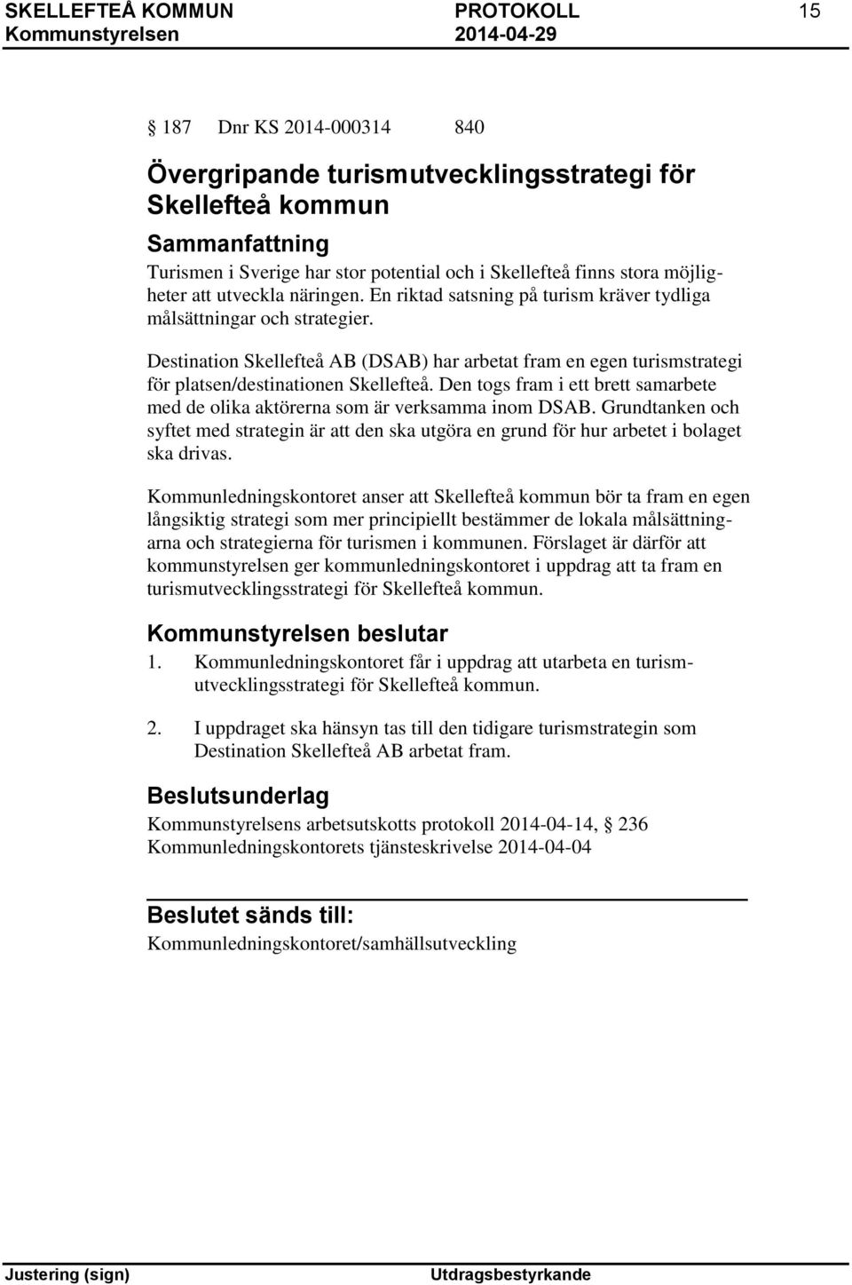 Destination Skellefteå AB (DSAB) har arbetat fram en egen turismstrategi för platsen/destinationen Skellefteå. Den togs fram i ett brett samarbete med de olika aktörerna som är verksamma inom DSAB.