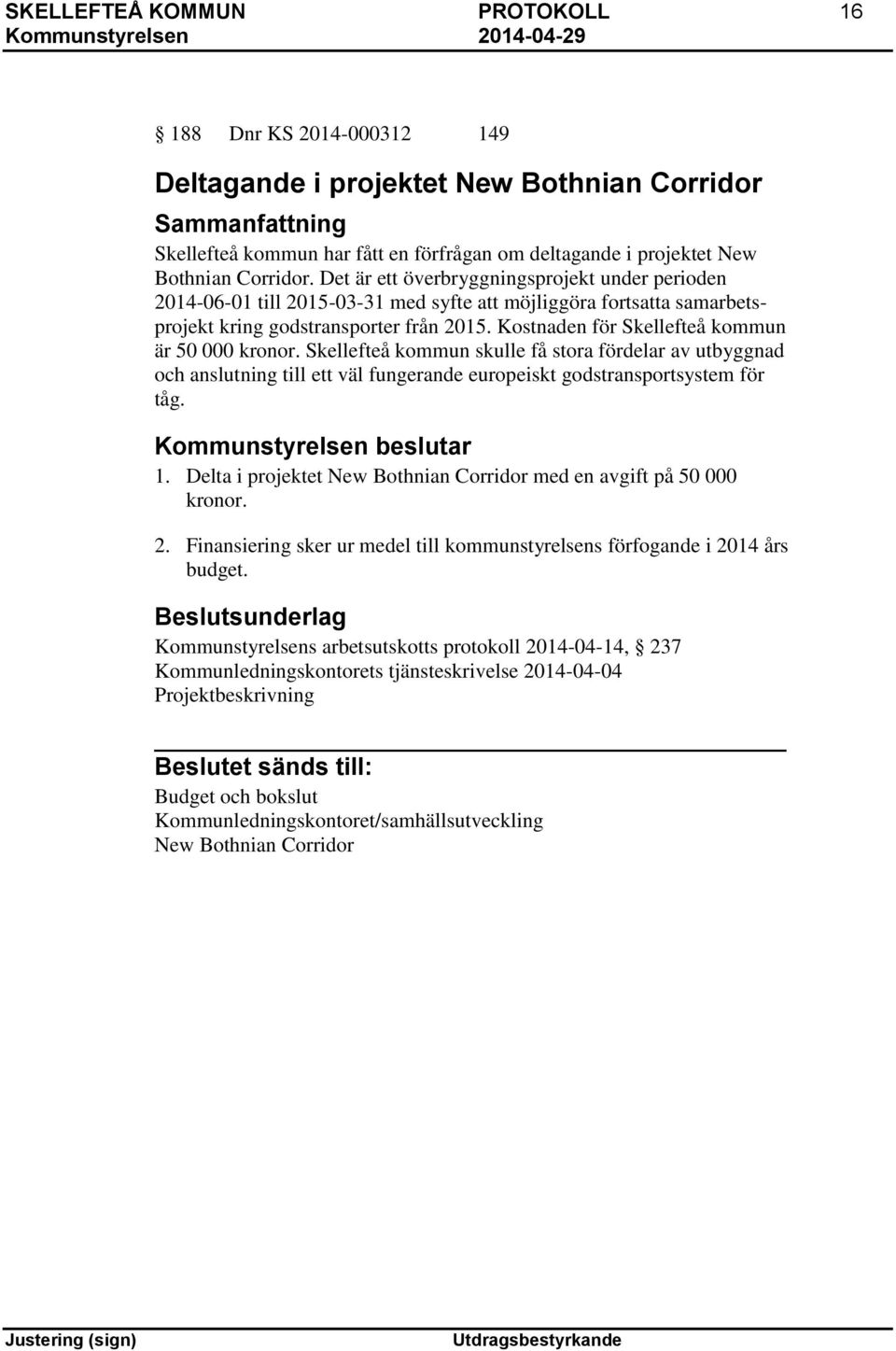 Kostnaden för Skellefteå kommun är 50 000 kronor. Skellefteå kommun skulle få stora fördelar av utbyggnad och anslutning till ett väl fungerande europeiskt godstransportsystem för tåg.