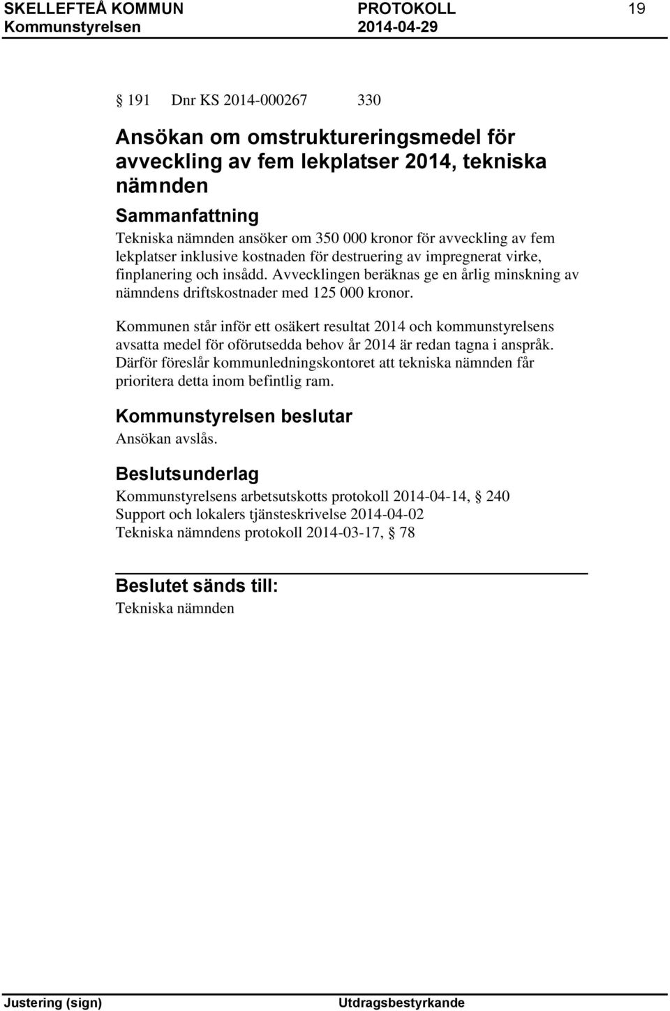 Avvecklingen beräknas ge en årlig minskning av nämndens driftskostnader med 125 000 kronor.