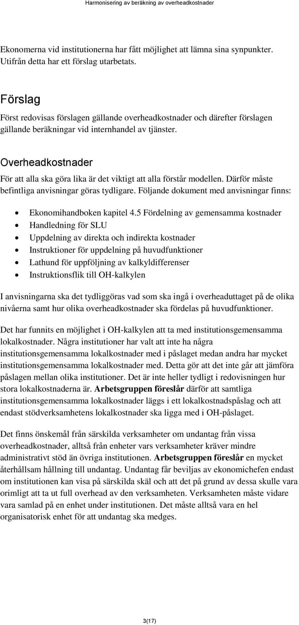 Overheadkostnader För att alla ska göra lika är det viktigt att alla förstår modellen. Därför måste befintliga anvisningar göras tydligare.