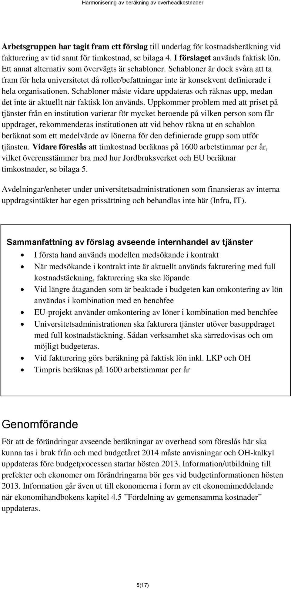 Schabloner måste vidare uppdateras och räknas upp, medan det inte är aktuellt när faktisk lön används.