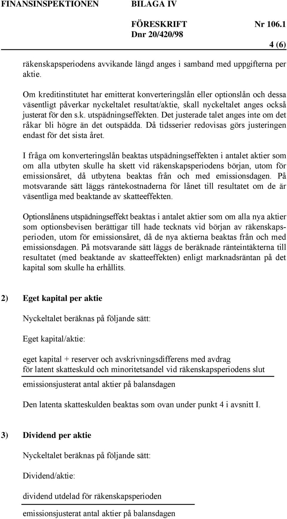 Det justerade talet anges inte om det råkar bli högre än det outspädda. Då tidsserier redovisas görs justeringen endast för det sista året.