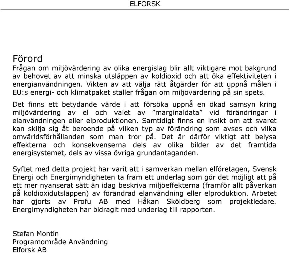 Det finns ett betydande värde i att försöka uppnå en ökad samsyn kring miljövärdering av el och valet av marginaldata vid förändringar i elanvändningen eller elproduktionen.