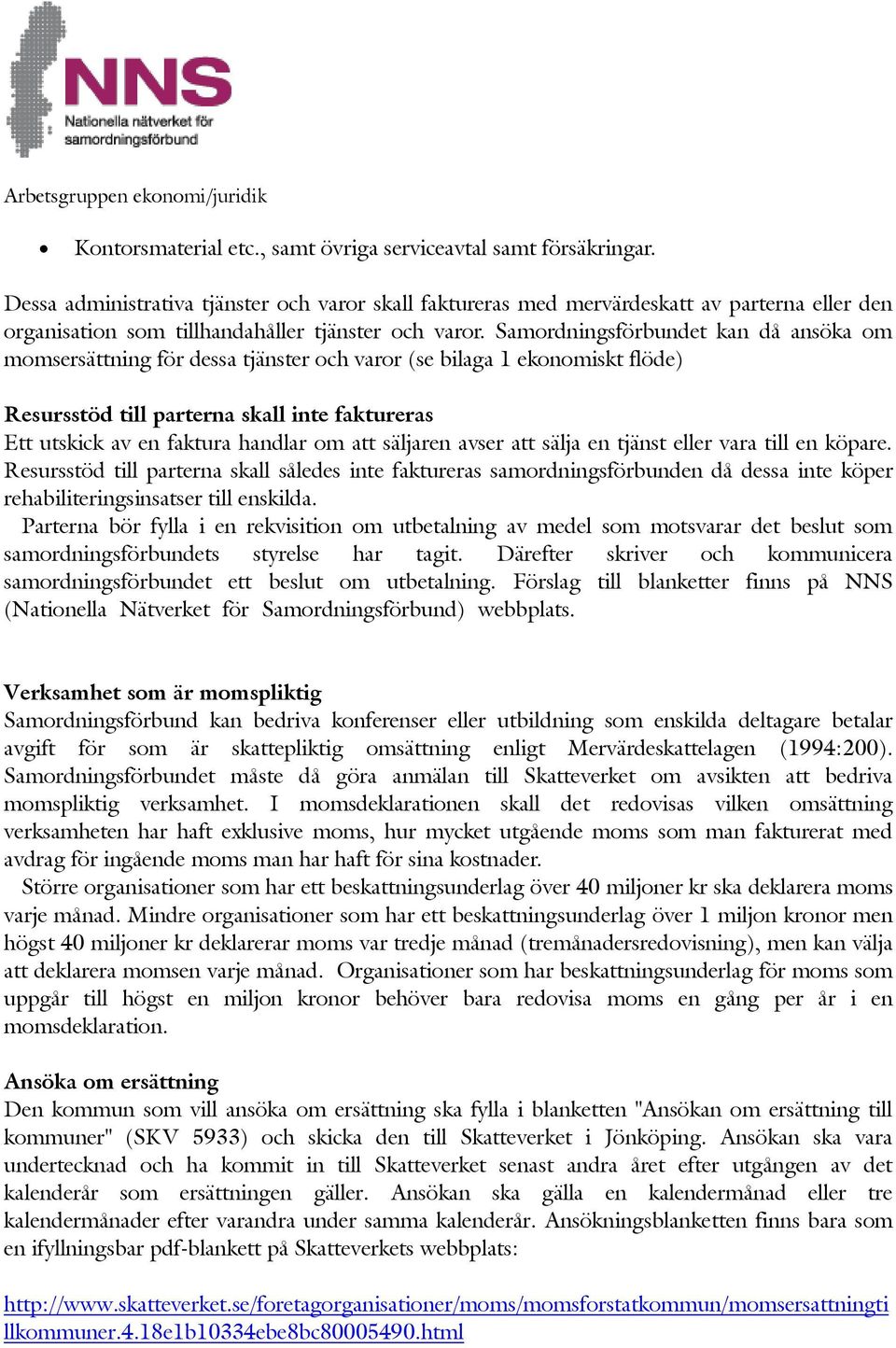 Samordningsförbundet kan då ansöka om momsersättning för dessa tjänster och varor (se bilaga 1 ekonomiskt flöde) Resursstöd till parterna skall inte faktureras Ett utskick av en faktura handlar om