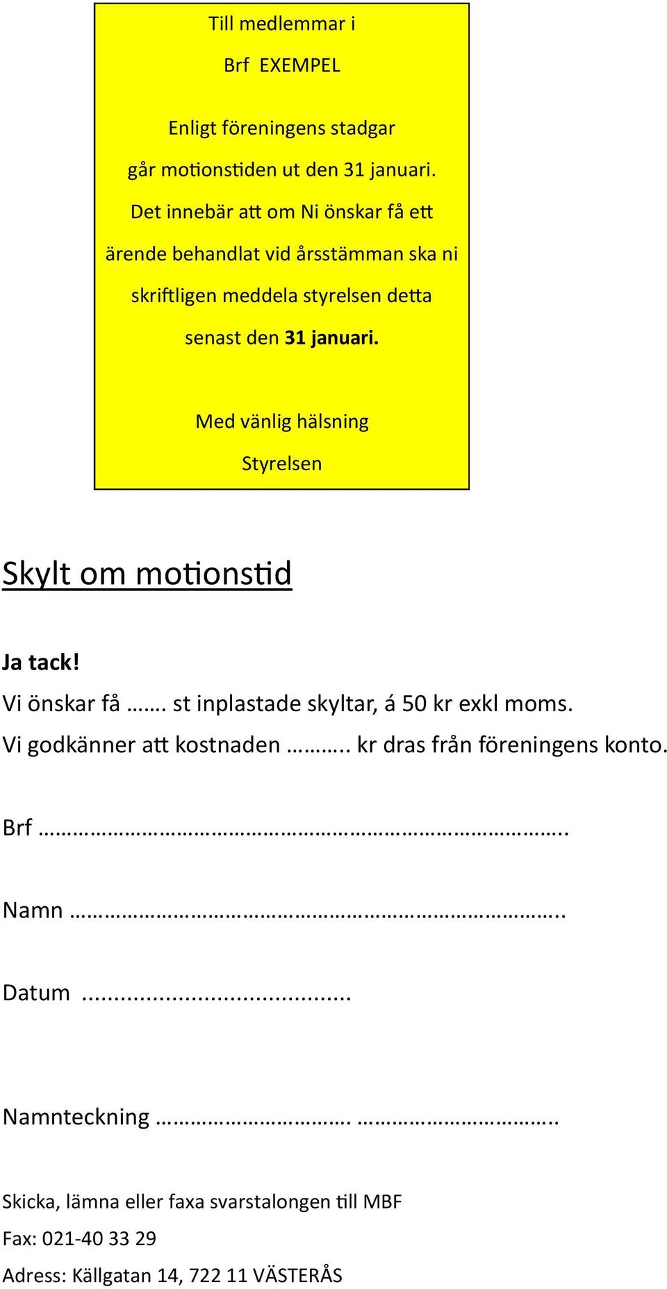 Med vänlig hälsning Styrelsen Skylt om motionstid Ja tack! Vi önskar få. st inplastade skyltar, á 50 kr exkl moms.