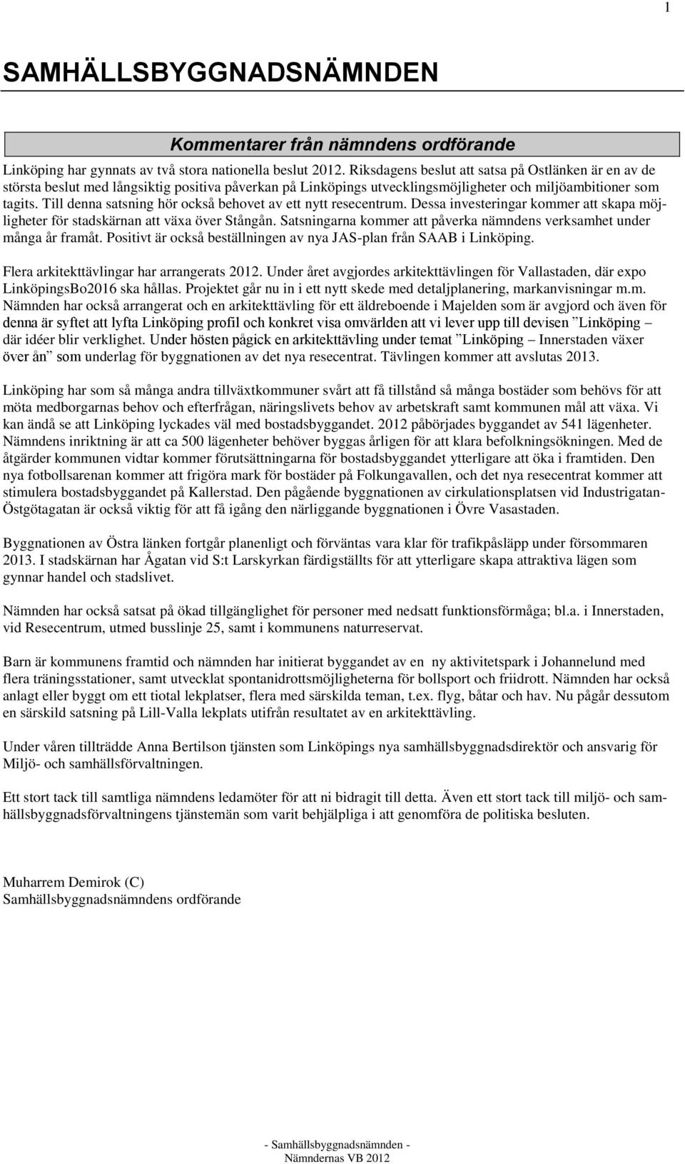 Till denna satsning hör också behovet av ett nytt resecentrum. Dessa investeringar kommer att skapa möjligheter för stadskärnan att växa över Stångån.