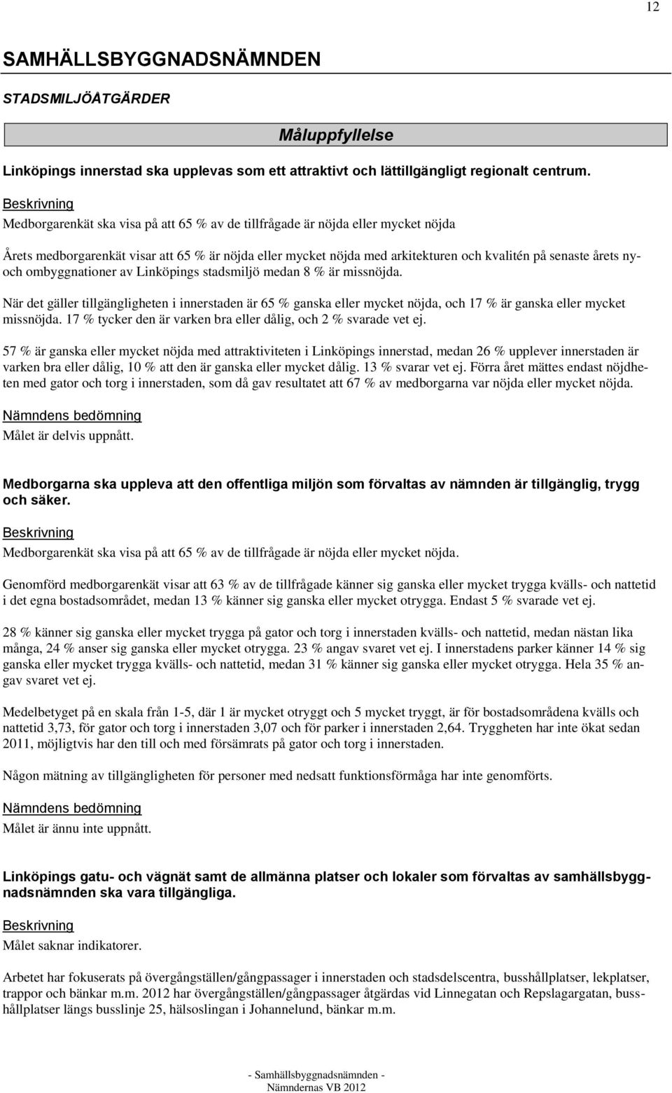 ombyggnationer av Linköpings stadsmiljö medan 8 % är missnöjda. När det gäller tillgängligheten i innerstaden är 65 % ganska eller mycket nöjda, och 17 % är ganska eller mycket missnöjda.